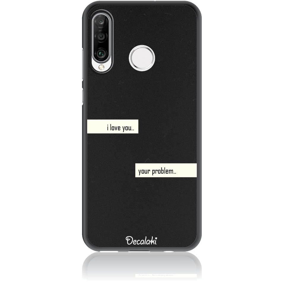 S50236P30L Θήκη για Huawei P30 Lite I Love You. Your Problem. - Image 1