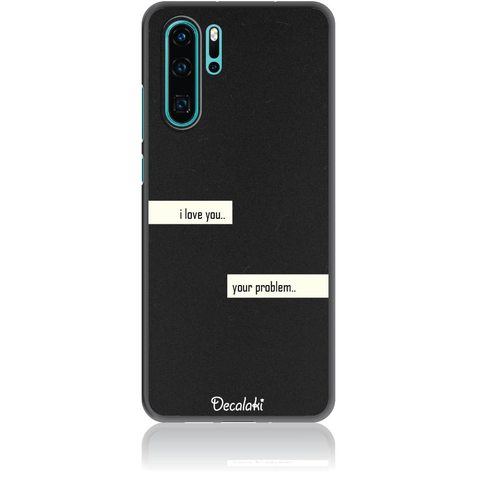 S50236P30P Θήκη για Huawei P30 Pro I Love You. Your Problem. - Image 1