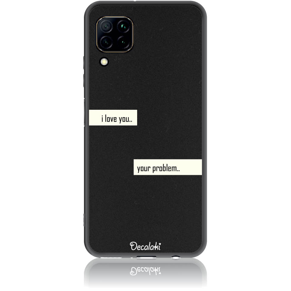 S50236P40L Θήκη για Huawei P40 Lite I Love You. Your Problem. - Image 1