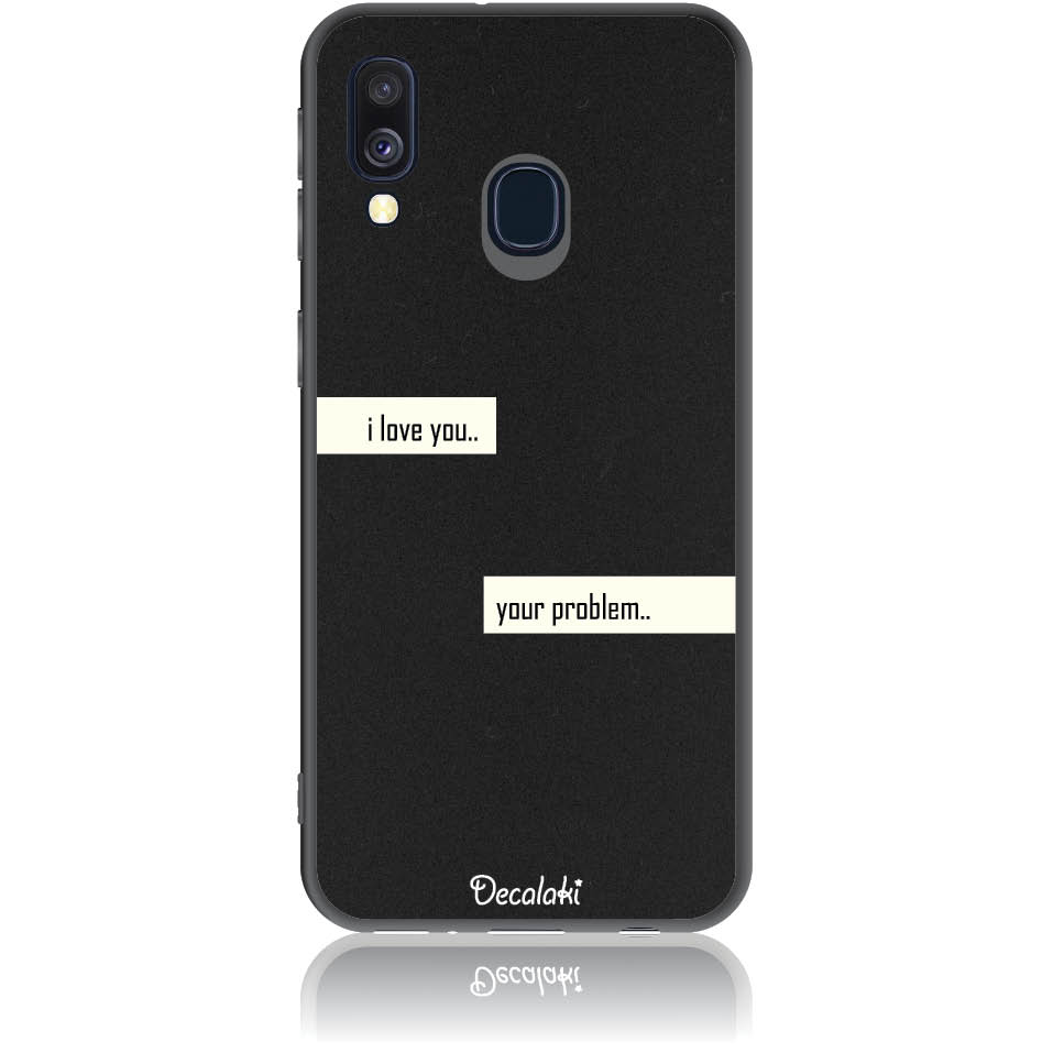 S50236SA40 Θήκη για Samsung Galaxy A40 I Love You. Your Problem. - Image 1