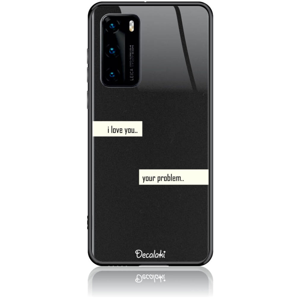 T50236HP40 Θήκη για Huawei P40 I Love You. Your Problem. - Image 1