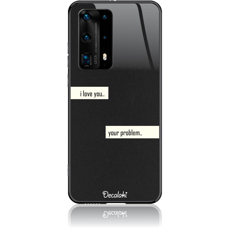 T50236P40P Θήκη για Huawei P40 Pro (5G) I Love You. Your Problem. - Image 1