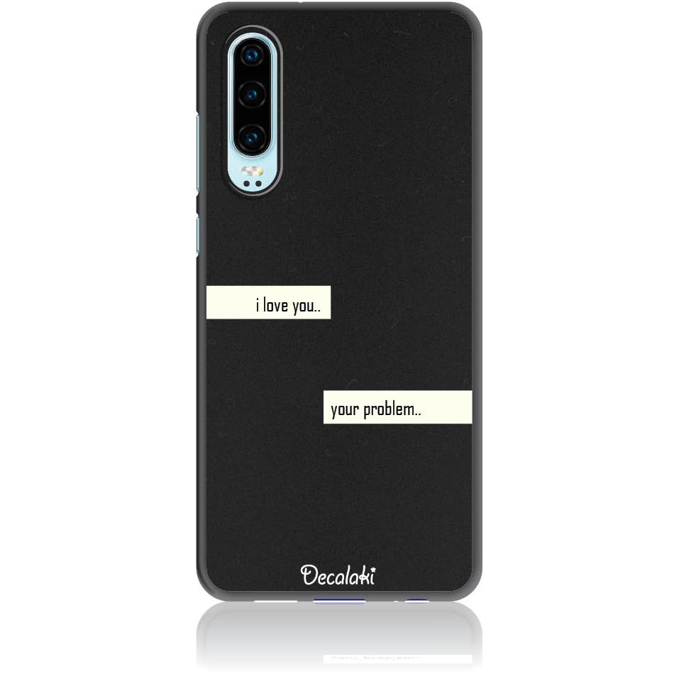 Θήκη για Huawei P30 I Love You. Your Problem.
